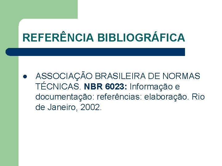 REFERÊNCIA BIBLIOGRÁFICA l ASSOCIAÇÃO BRASILEIRA DE NORMAS TÉCNICAS. NBR 6023: Informação e documentação: referências: