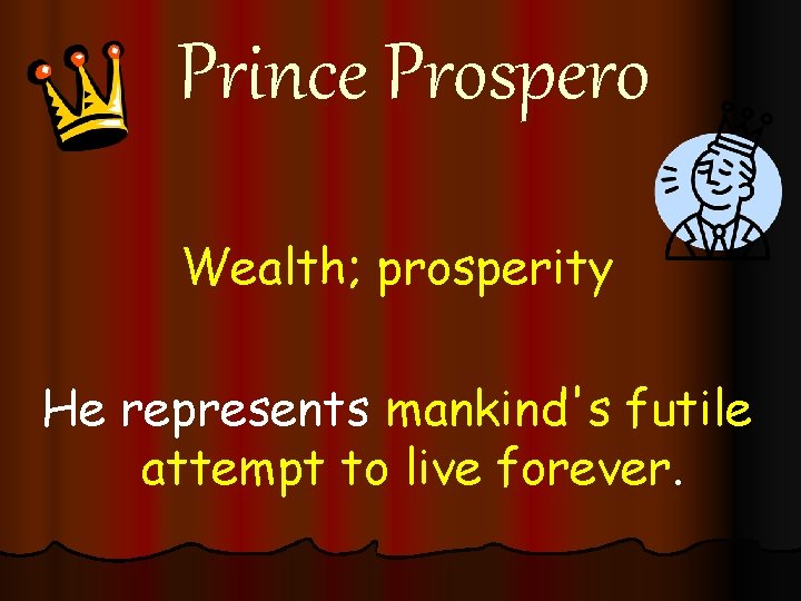 Prince Prospero Wealth; prosperity He represents mankind's futile attempt to live forever. 