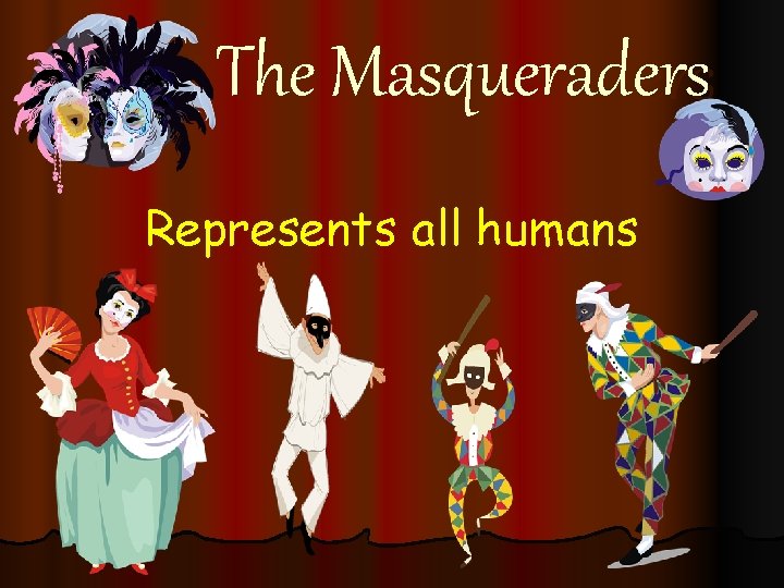 The Masqueraders Represents all humans 