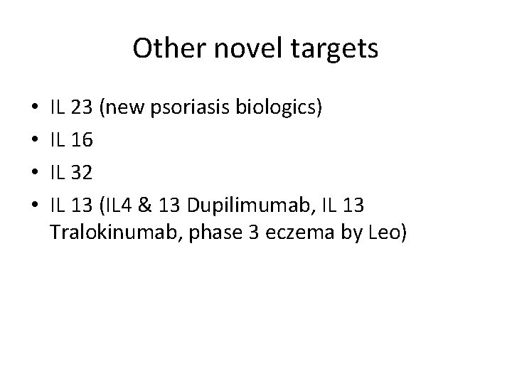 Other novel targets • • IL 23 (new psoriasis biologics) IL 16 IL 32