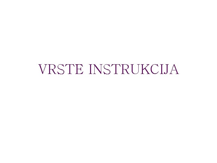 VRSTE INSTRUKCIJA 