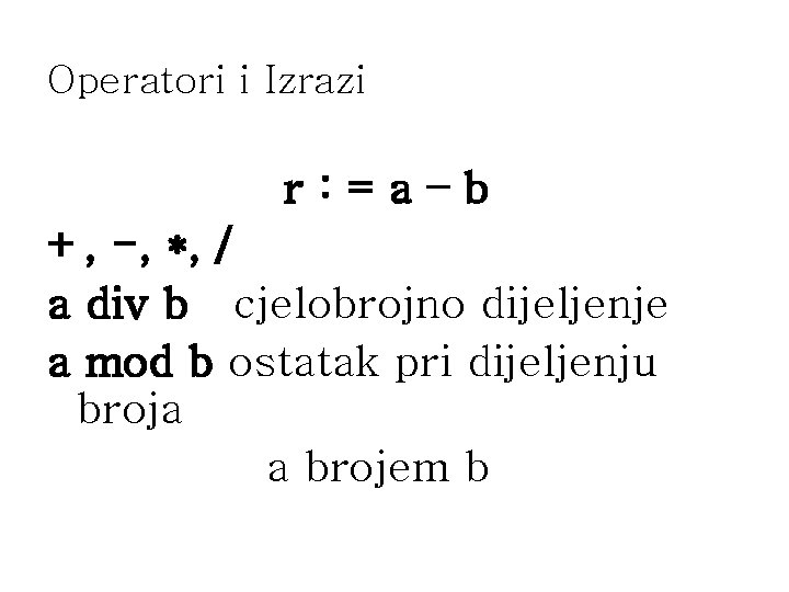 Operatori i Izrazi r: =a–b +, -, *, / a div b cjelobrojno dijeljenje