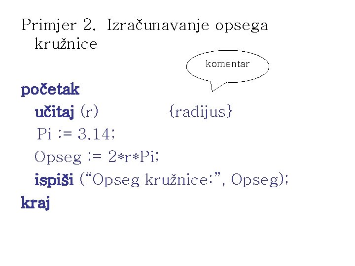 Primjer 2. Izračunavanje opsega kružnice komentar početak učitaj (r) {radijus} Pi : = 3.
