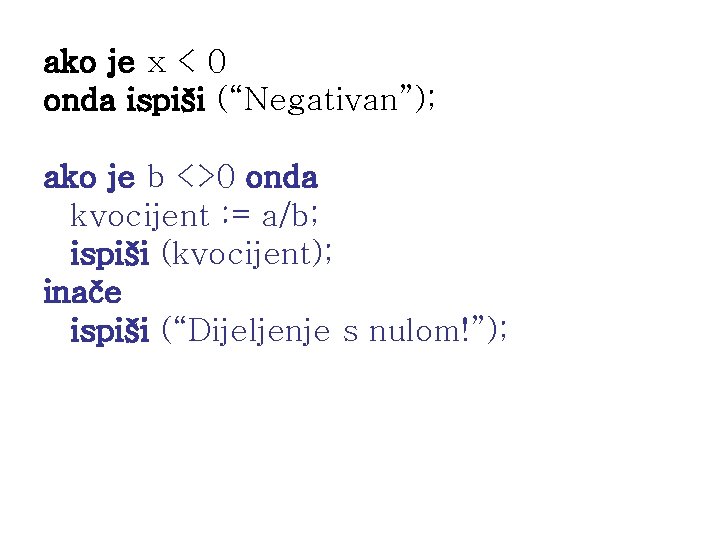 ako je x < 0 onda ispiši (“Negativan”); ako je b <>0 onda kvocijent