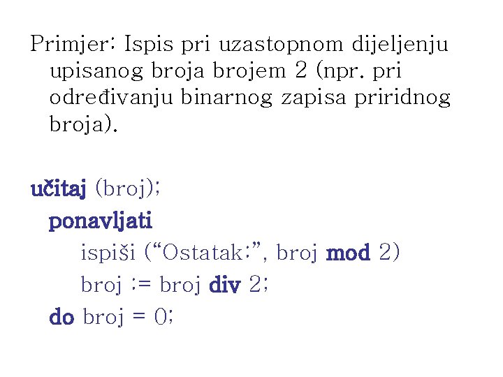 Primjer: Ispis pri uzastopnom dijeljenju upisanog broja brojem 2 (npr. pri određivanju binarnog zapisa