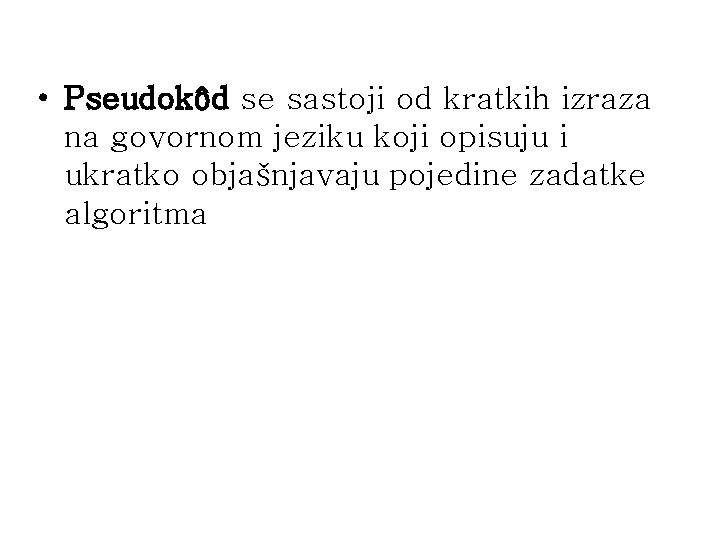  • Pseudokôd se sastoji od kratkih izraza na govornom jeziku koji opisuju i