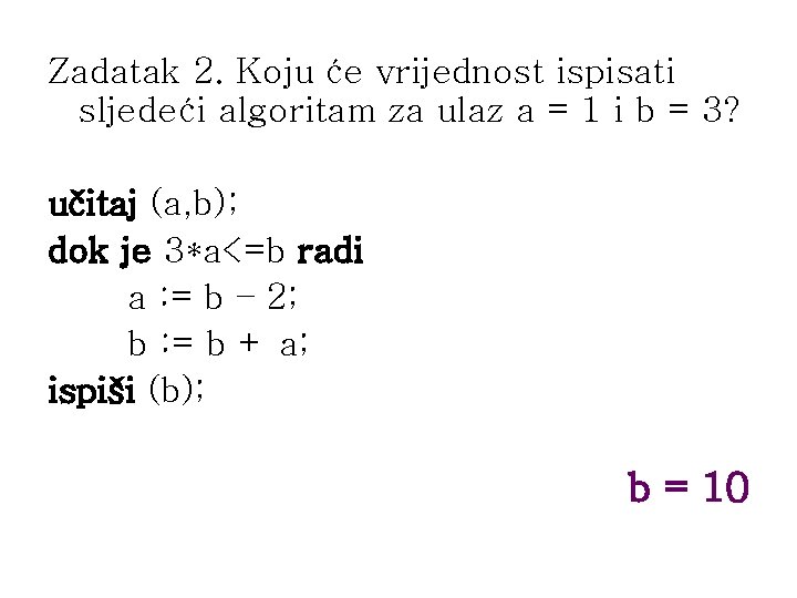 Zadatak 2. Koju će vrijednost ispisati sljedeći algoritam za ulaz a = 1 i
