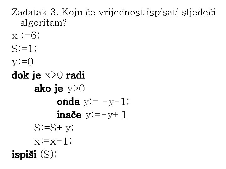 Zadatak 3. Koju će vrijednost ispisati sljedeći algoritam? x : =6; S: =1; y: