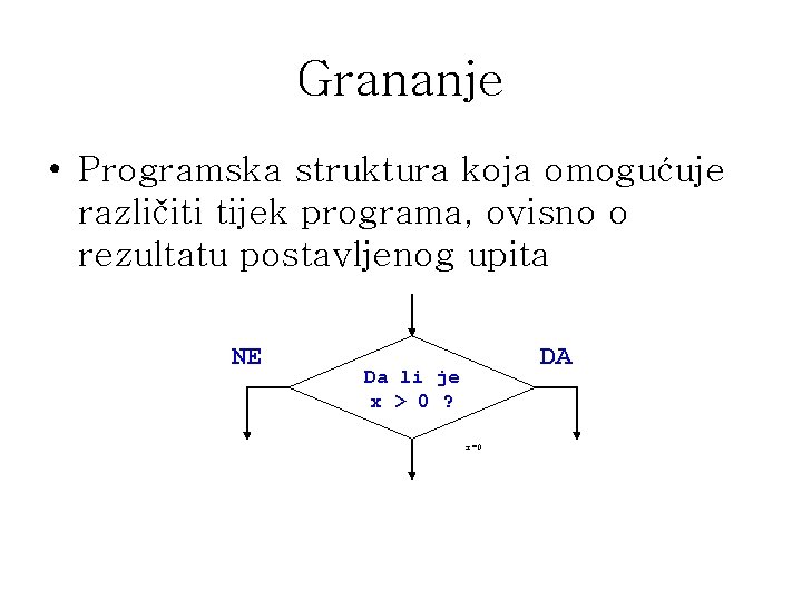 Grananje • Programska struktura koja omogućuje različiti tijek programa, ovisno o rezultatu postavljenog upita