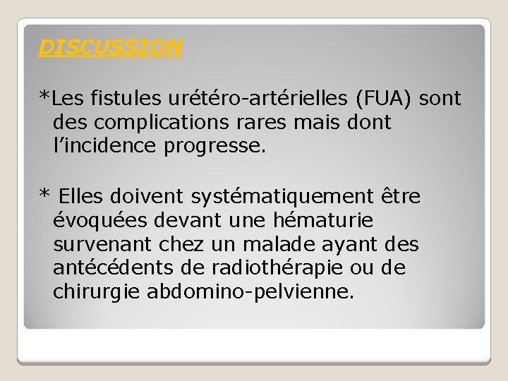 DISCUSSION *Les fistules urétéro-artérielles (FUA) sont des complications rares mais dont l’incidence progresse. *