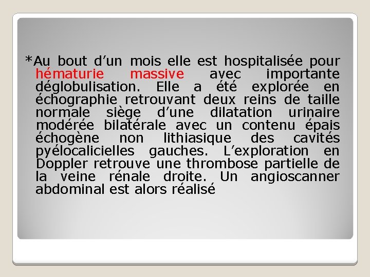 *Au bout d’un mois elle est hospitalisée pour hématurie massive avec importante déglobulisation. Elle