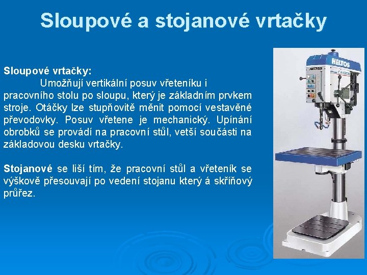 Sloupové a stojanové vrtačky Sloupové vrtačky: Umožňují vertikální posuv vřeteníku i pracovního stolu po