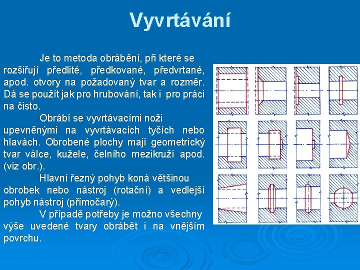 Vyvrtávání Je to metoda obrábění, při které se rozšiřují předlité, předkované, předvrtané, apod. otvory