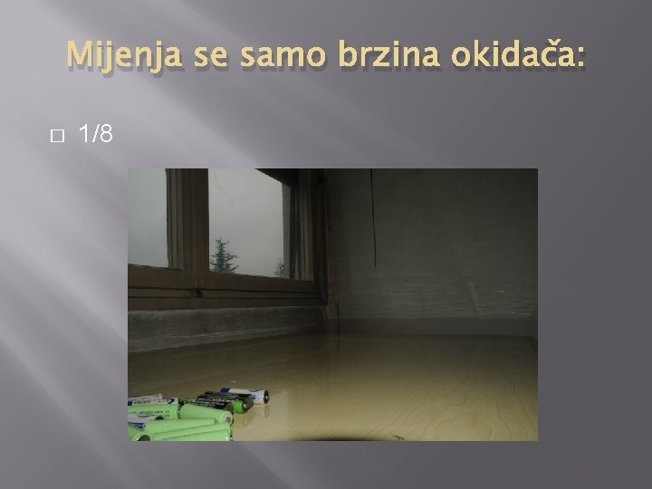 Mijenja se samo brzina okidača: � 1/8 