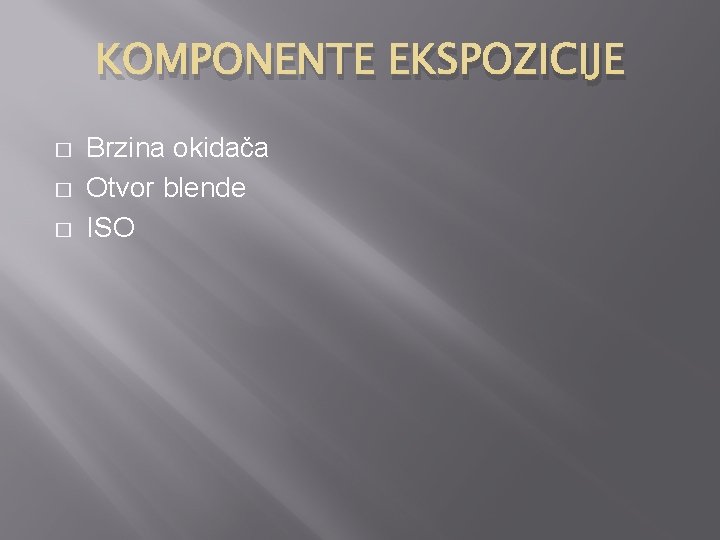 KOMPONENTE EKSPOZICIJE � � � Brzina okidača Otvor blende ISO 
