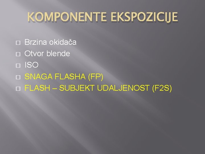 KOMPONENTE EKSPOZICIJE � � � Brzina okidača Otvor blende ISO SNAGA FLASHA (FP) FLASH