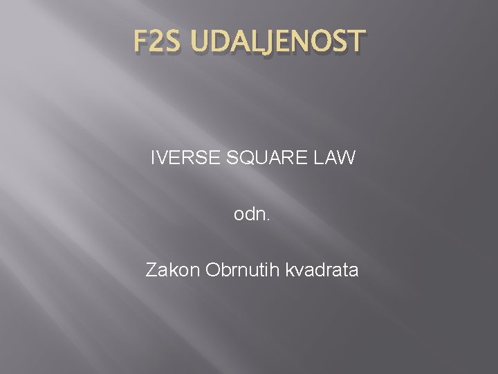 F 2 S UDALJENOST IVERSE SQUARE LAW odn. Zakon Obrnutih kvadrata 