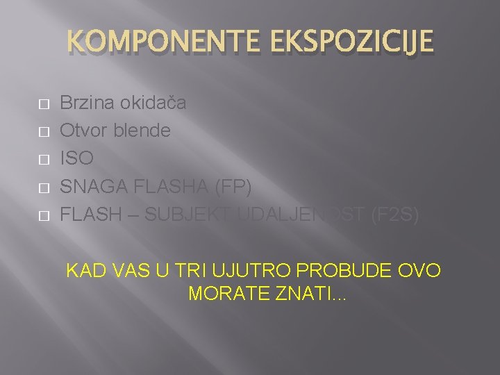 KOMPONENTE EKSPOZICIJE � � � Brzina okidača Otvor blende ISO SNAGA FLASHA (FP) FLASH