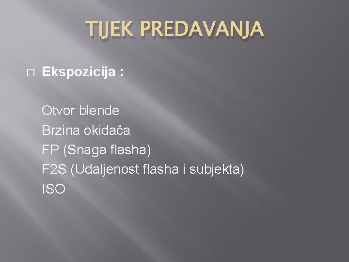 TIJEK PREDAVANJA � Ekspozicija : Otvor blende Brzina okidača FP (Snaga flasha) F 2