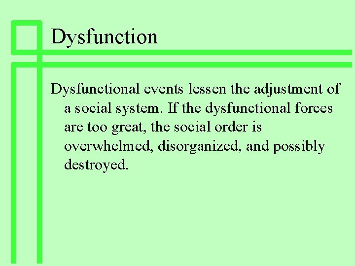 Dysfunctional events lessen the adjustment of a social system. If the dysfunctional forces are