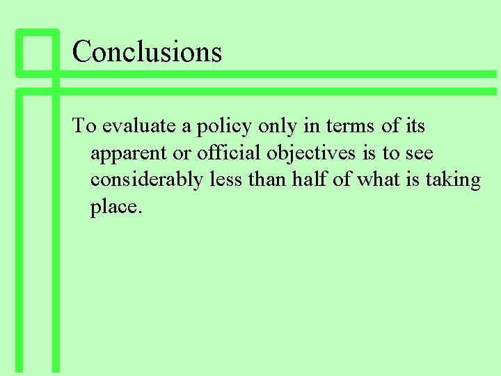 Conclusions To evaluate a policy only in terms of its apparent or official objectives