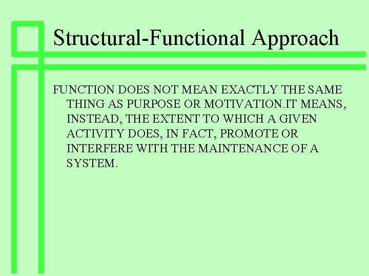 Structural-Functional Approach FUNCTION DOES NOT MEAN EXACTLY THE SAME THING AS PURPOSE OR MOTIVATION. Structural-Functional Approach FUNCTION DOES NOT MEAN EXACTLY THE SAME THING AS PURPOSE OR MOTIVATION.