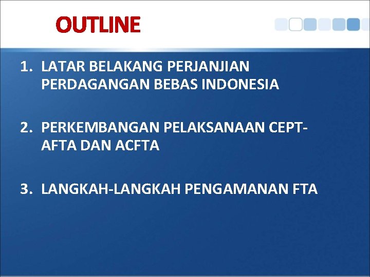 OUTLINE 1. LATAR BELAKANG PERJANJIAN PERDAGANGAN BEBAS INDONESIA 2. PERKEMBANGAN PELAKSANAAN CEPTAFTA DAN ACFTA