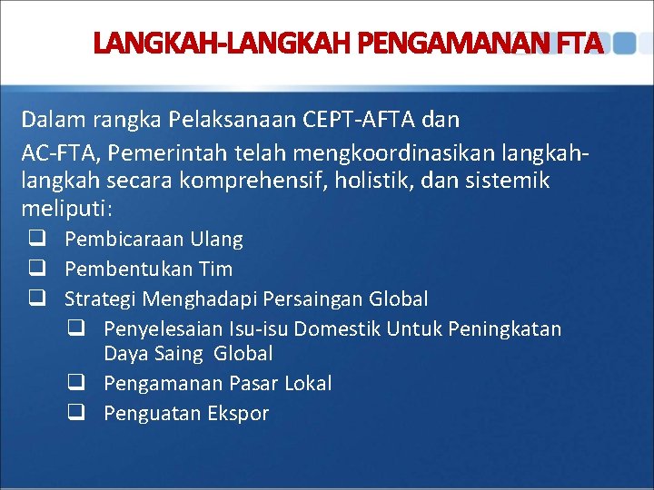 LANGKAH-LANGKAH PENGAMANAN FTA Dalam rangka Pelaksanaan CEPT-AFTA dan AC-FTA, Pemerintah telah mengkoordinasikan langkah secara