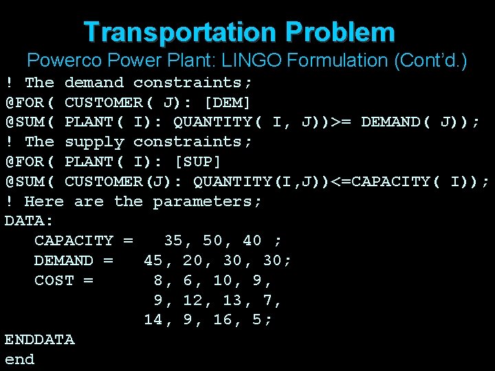 Transportation Problem Powerco Power Plant: LINGO Formulation (Cont’d. ) ! The demand constraints; @FOR(