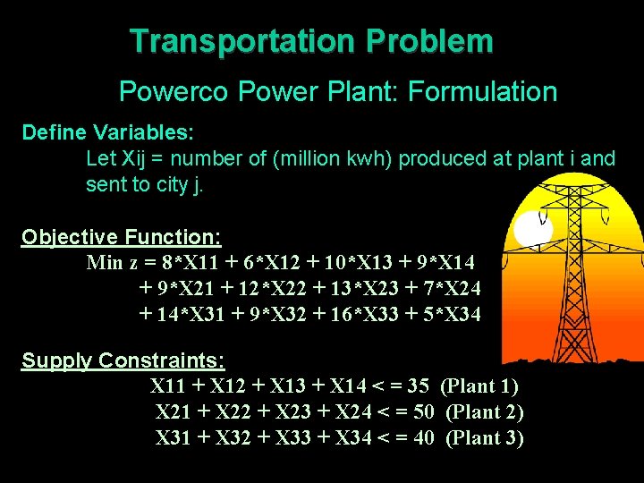 Transportation Problem Powerco Power Plant: Formulation Define Variables: Let Xij = number of (million