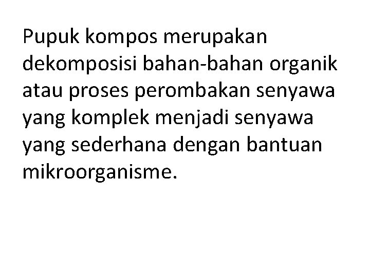 Pupuk kompos merupakan dekomposisi bahan-bahan organik atau proses perombakan senyawa yang komplek menjadi senyawa