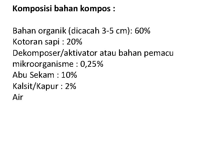 Komposisi bahan kompos : Bahan organik (dicacah 3 -5 cm): 60% Kotoran sapi :