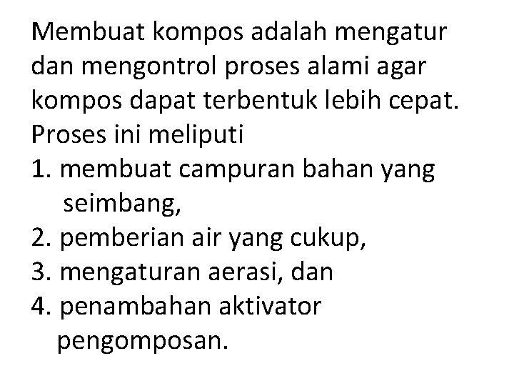 Membuat kompos adalah mengatur dan mengontrol proses alami agar kompos dapat terbentuk lebih cepat.