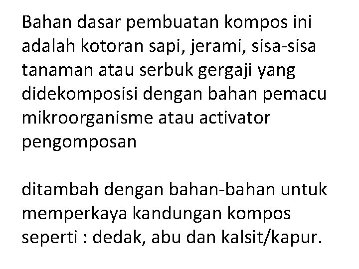 Bahan dasar pembuatan kompos ini adalah kotoran sapi, jerami, sisa-sisa tanaman atau serbuk gergaji