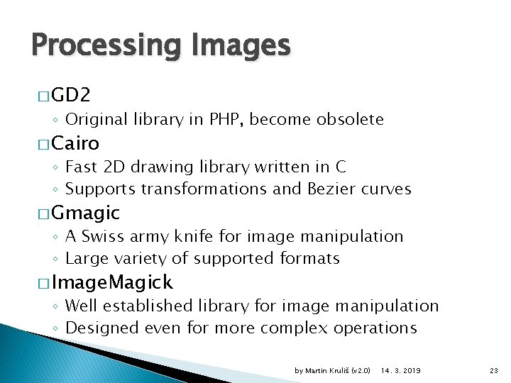 Processing Images � GD 2 ◦ Original library in PHP, become obsolete � Cairo