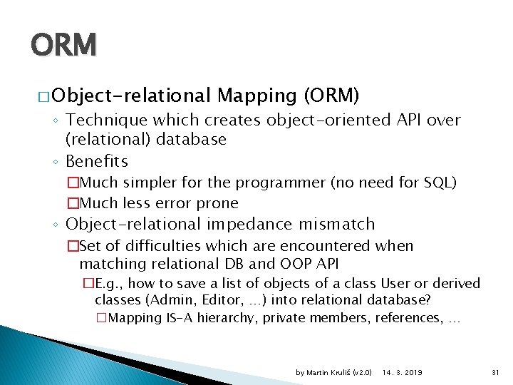ORM � Object-relational Mapping (ORM) ◦ Technique which creates object-oriented API over (relational) database