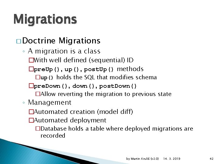 Migrations � Doctrine Migrations ◦ A migration is a class �With well defined (sequential)