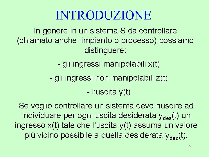 INTRODUZIONE In genere in un sistema S da controllare (chiamato anche: impianto o processo)