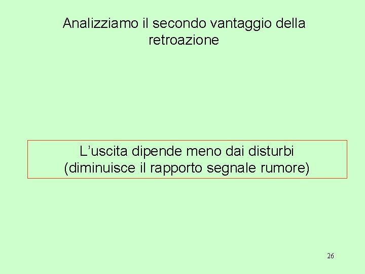 Analizziamo il secondo vantaggio della retroazione L’uscita dipende meno dai disturbi (diminuisce il rapporto