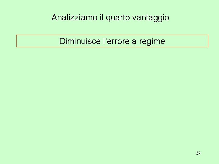 Analizziamo il quarto vantaggio Diminuisce l’errore a regime 39 