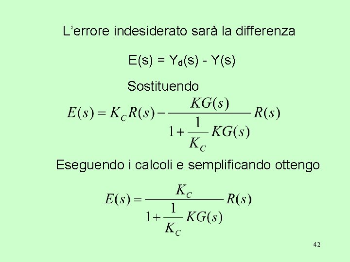 L’errore indesiderato sarà la differenza E(s) = Yd(s) - Y(s) Sostituendo Eseguendo i calcoli