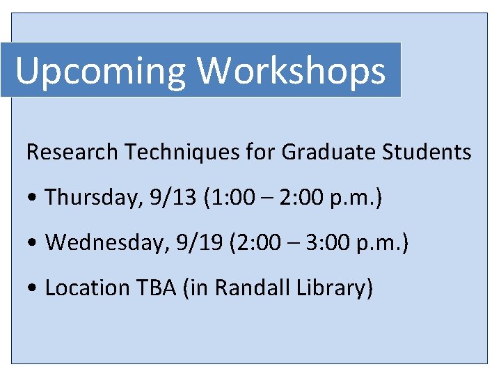 Upcoming Workshops Research Techniques for Graduate Students • Thursday, 9/13 (1: 00 – 2: