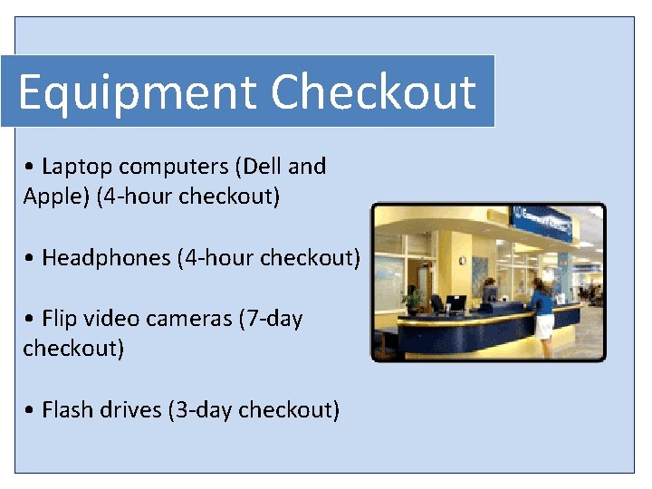 Equipment Checkout • Laptop computers (Dell and Apple) (4 -hour checkout) • Headphones (4