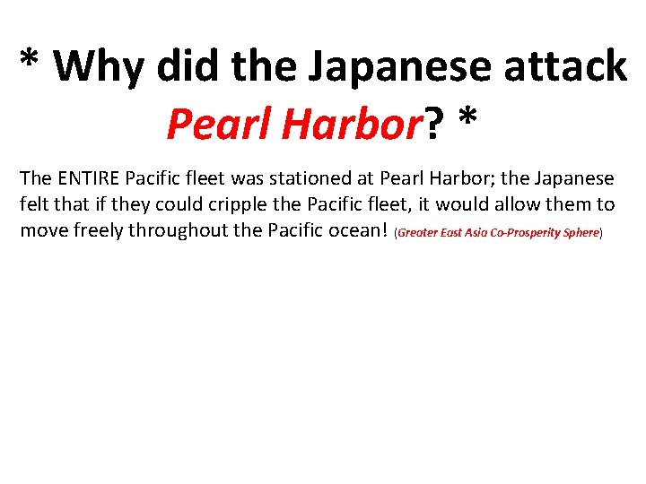 * Why did the Japanese attack Pearl Harbor? * The ENTIRE Pacific fleet was