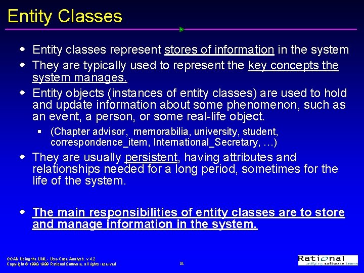 Entity Classes w Entity classes represent stores of information in the system w They