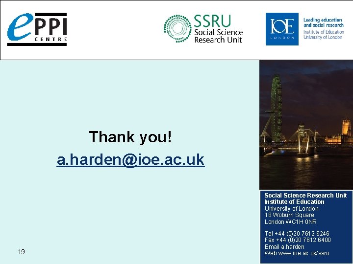 Thank you! a. harden@ioe. ac. uk Social Science Research Unit Institute of Education University