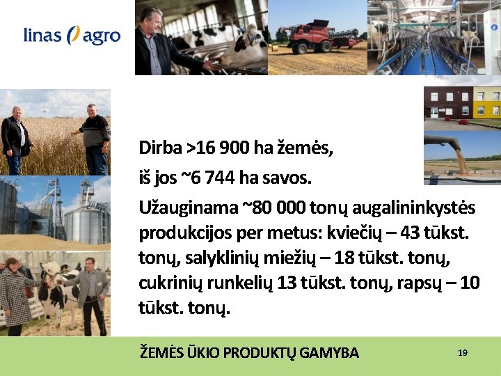 Dirba >16 900 ha žemės, iš jos ~6 744 ha savos. Užauginama ~80 000