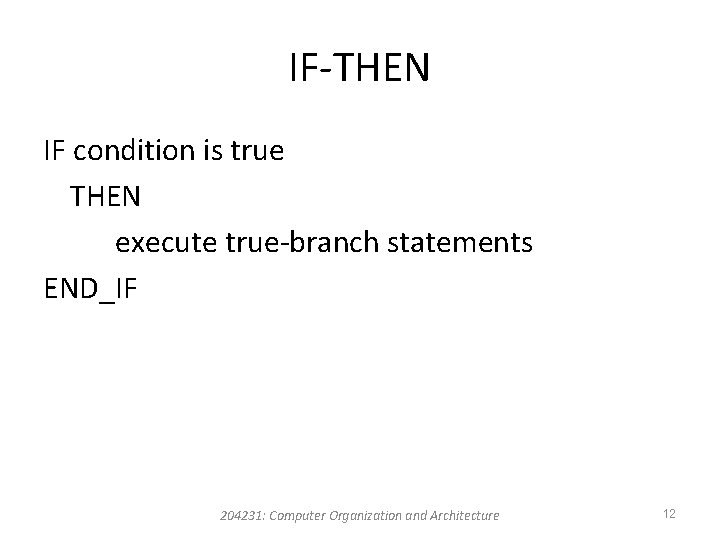 IF-THEN IF condition is true THEN execute true-branch statements END_IF 204231: Computer Organization and