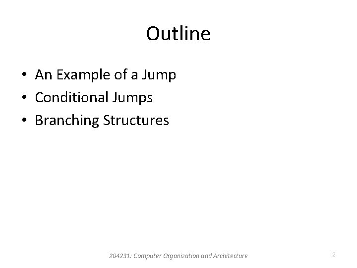 Outline • An Example of a Jump • Conditional Jumps • Branching Structures 204231: