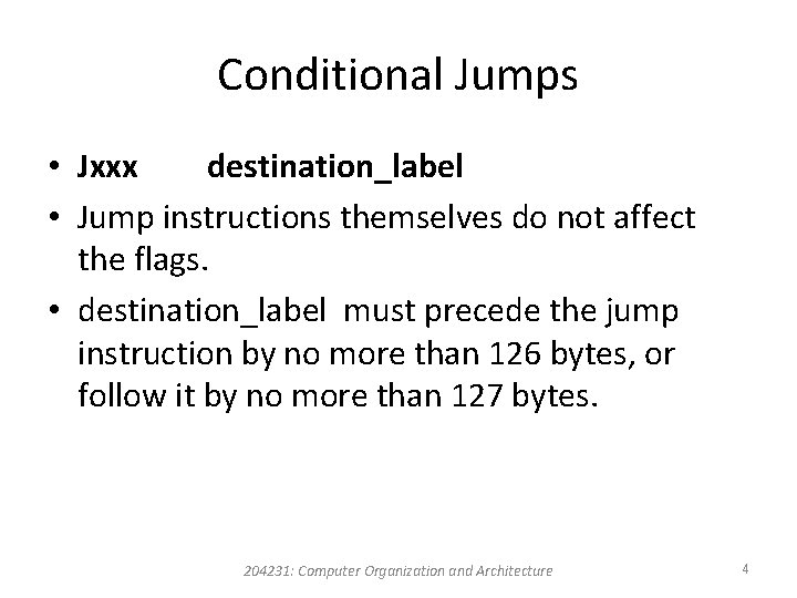 Conditional Jumps • Jxxx destination_label • Jump instructions themselves do not affect the flags.